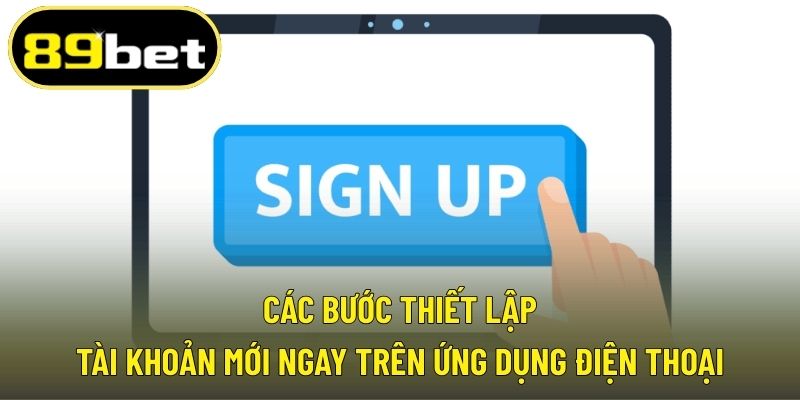 Các bước thiết lập tài khoản mới ngay trên ứng dụng điện thoại