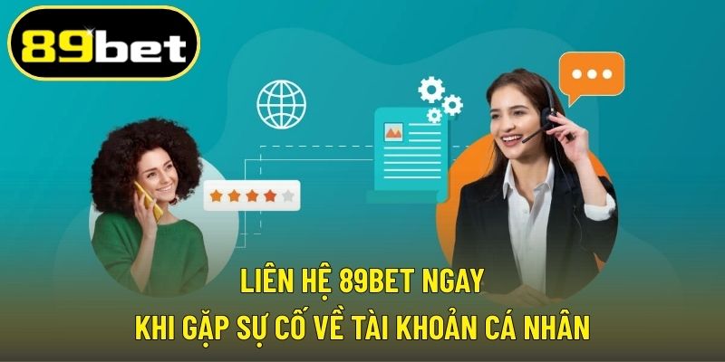 Liên hệ 89BET ngay khi gặp sự cố về tài khoản cá nhân