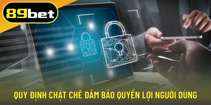 Quy định chặt chẽ đảm bảo quyền lợi người dùng