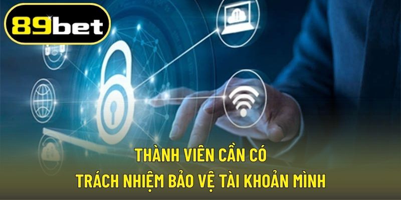 Thành viên cần có trách nhiệm bảo vệ tài khoản mình