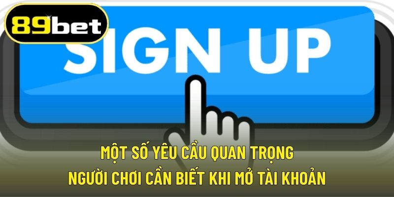 Một số yêu cầu quan trọng người chơi cần biết khi mở tài khoản